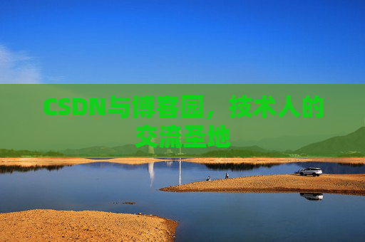 CSDN与博客园，技术人的交流圣地