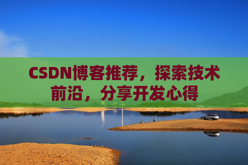 CSDN博客推荐，探索技术前沿，分享开发心得